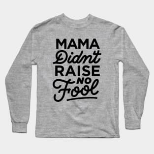 Mama Didn't Raise No Fool Long Sleeve T-Shirt